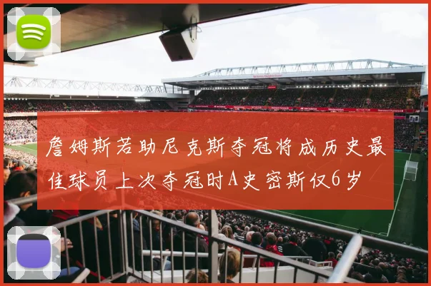 詹姆斯若助尼克斯夺冠将成历史最佳球员上次夺冠时A史密斯仅6岁