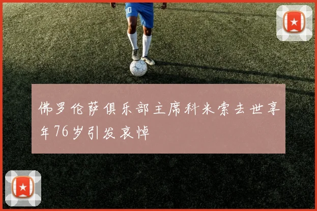 佛罗伦萨俱乐部主席科米索去世享年76岁引发哀悼