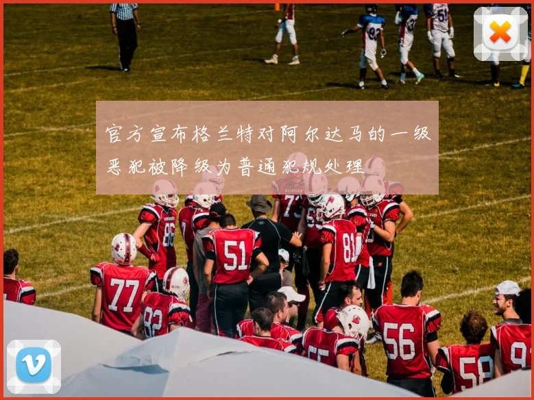 官方宣布格兰特对阿尔达马的一级恶犯被降级为普通犯规处理