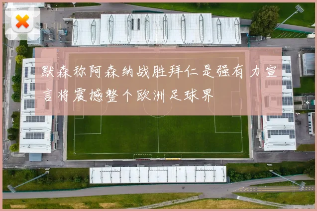 默森称阿森纳战胜拜仁是强有力宣言将震撼整个欧洲足球界